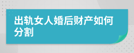 出轨女人婚后财产如何分割