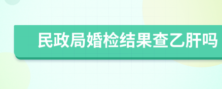 民政局婚检结果查乙肝吗