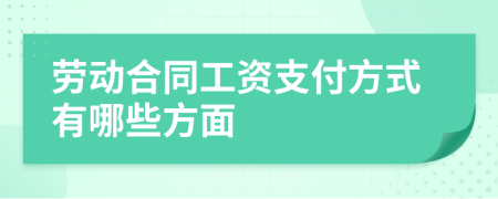 劳动合同工资支付方式有哪些方面