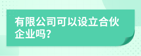 有限公司可以设立合伙企业吗？