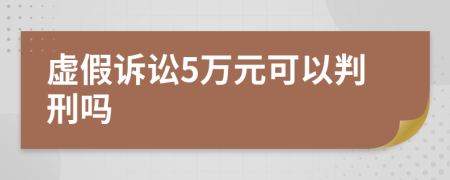 虚假诉讼5万元可以判刑吗