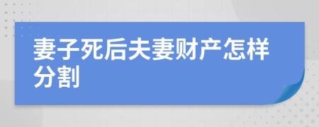 妻子死后夫妻财产怎样分割