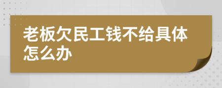 老板欠民工钱不给具体怎么办