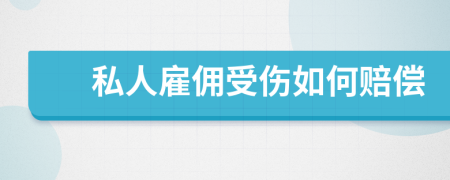 私人雇佣受伤如何赔偿