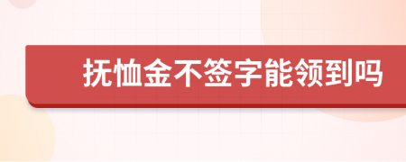 抚恤金不签字能领到吗