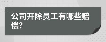 公司开除员工有哪些赔偿？