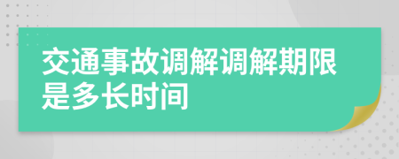 交通事故调解调解期限是多长时间