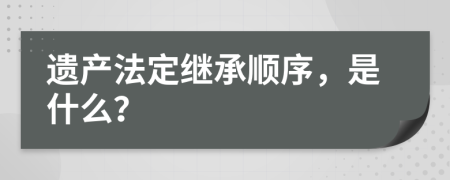 遗产法定继承顺序，是什么？