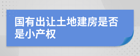 国有出让土地建房是否是小产权