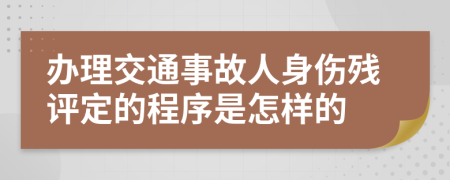 办理交通事故人身伤残评定的程序是怎样的