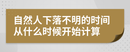 自然人下落不明的时间从什么时候开始计算