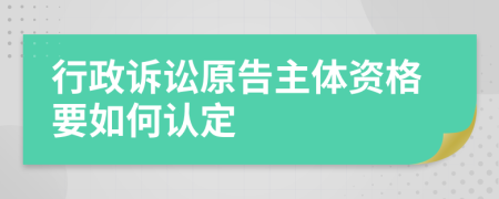 行政诉讼原告主体资格要如何认定