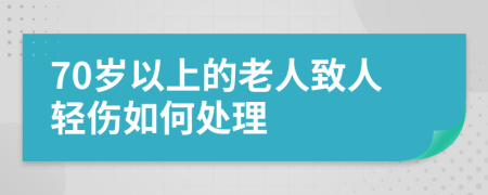 70岁以上的老人致人轻伤如何处理