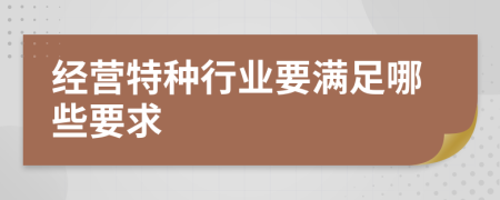 经营特种行业要满足哪些要求