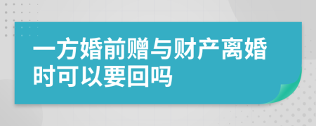 一方婚前赠与财产离婚时可以要回吗