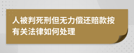 人被判死刑但无力偿还赔款按有关法律如何处理