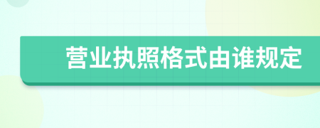 营业执照格式由谁规定