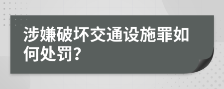 涉嫌破坏交通设施罪如何处罚？