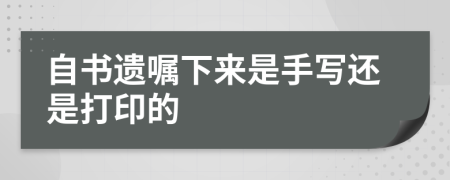 自书遗嘱下来是手写还是打印的