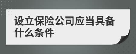 设立保险公司应当具备什么条件