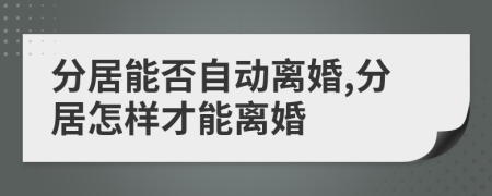 分居能否自动离婚,分居怎样才能离婚