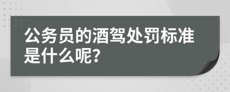 公务员的酒驾处罚标准是什么呢？