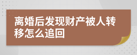 离婚后发现财产被人转移怎么追回