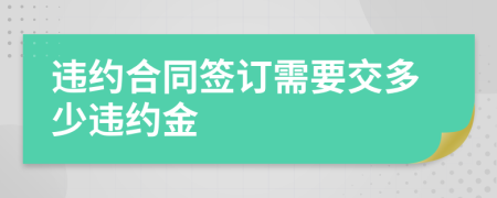 违约合同签订需要交多少违约金