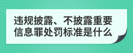 违规披露、不披露重要信息罪处罚标准是什么