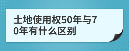 土地使用权50年与70年有什么区别