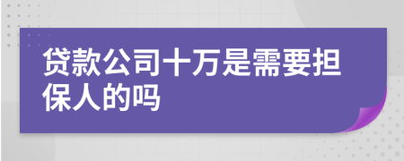 贷款公司十万是需要担保人的吗