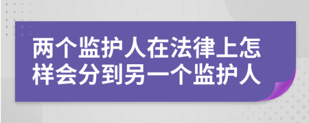 两个监护人在法律上怎样会分到另一个监护人