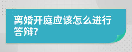 离婚开庭应该怎么进行答辩？