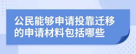 公民能够申请投靠迁移的申请材料包括哪些