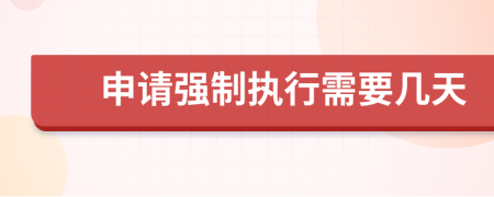 申请强制执行需要几天