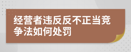 经营者违反反不正当竞争法如何处罚