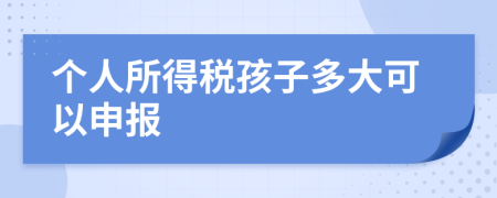 个人所得税孩子多大可以申报