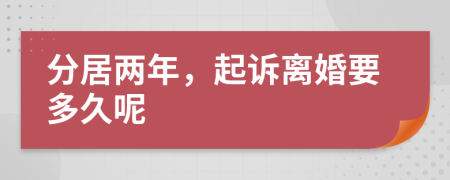 分居两年，起诉离婚要多久呢