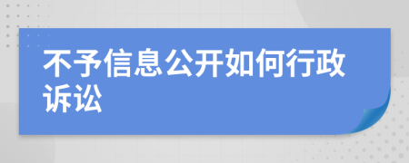 不予信息公开如何行政诉讼