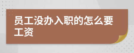员工没办入职的怎么要工资