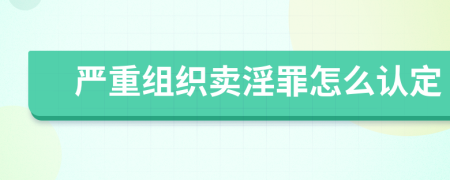 严重组织卖淫罪怎么认定