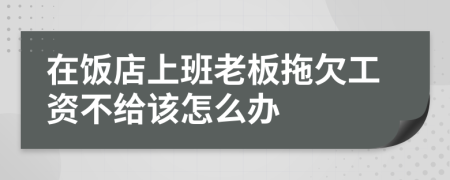 在饭店上班老板拖欠工资不给该怎么办