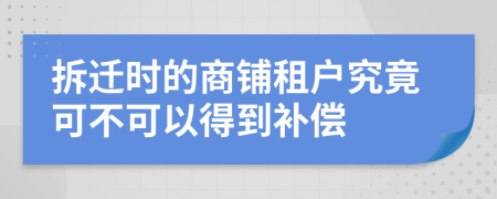 拆迁时的商铺租户究竟可不可以得到补偿