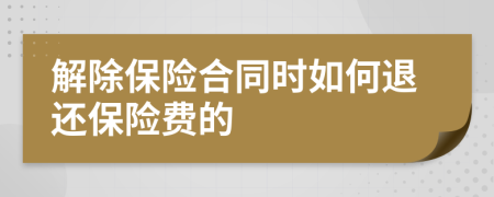 解除保险合同时如何退还保险费的