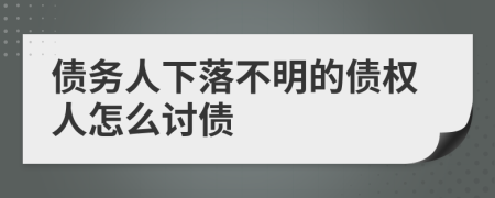 债务人下落不明的债权人怎么讨债