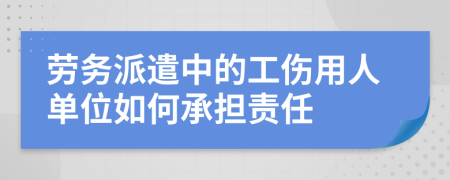 劳务派遣中的工伤用人单位如何承担责任