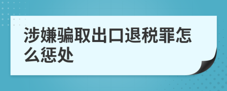 涉嫌骗取出口退税罪怎么惩处