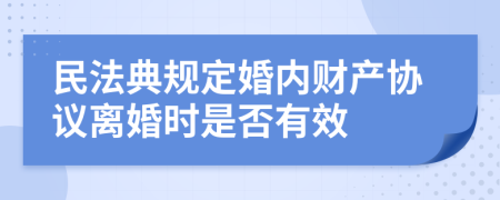 民法典规定婚内财产协议离婚时是否有效