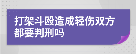 打架斗殴造成轻伤双方都要判刑吗