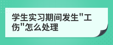 学生实习期间发生"工伤"怎么处理
